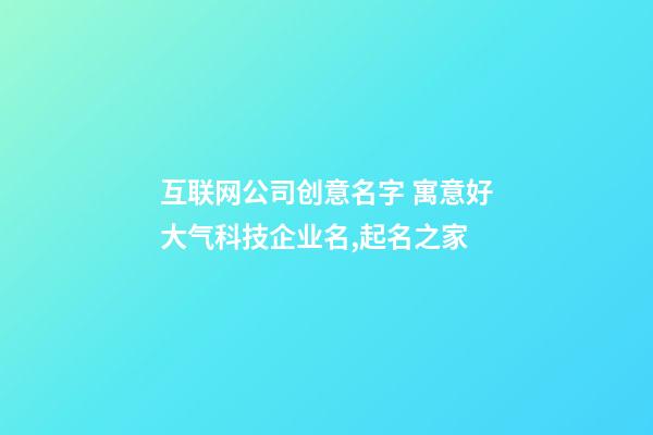 互联网公司创意名字 寓意好大气科技企业名,起名之家